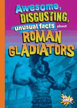 awesome, disgusting, unusual facts about roman gladiators