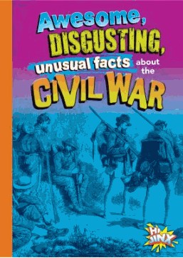 awesome, disgusting, unusual facts about the civil war